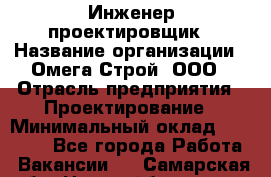 Инженер-проектировщик › Название организации ­ Омега-Строй, ООО › Отрасль предприятия ­ Проектирование › Минимальный оклад ­ 35 000 - Все города Работа » Вакансии   . Самарская обл.,Новокуйбышевск г.